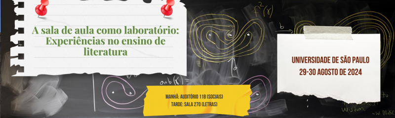 Quadro negro rabiscado com 3 elementos gráficos representando pedaços de papel escolares com as seguintes informações: (1 - folha de caderno rasgada) A Sala de Aula como Laboratório: Experiências no Ensino da Literatura; (2 - fita adesiva amarela) Manhã: Auditório 118 (Sociais) Tarde: Sala 270 (Letras); (3 - Papel em branco com fita adesiva) Universidade de São Paulo 29-30 agosto de 2024