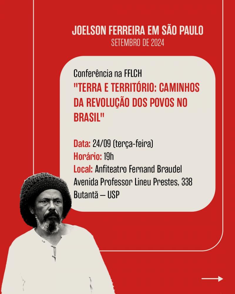 JOELSON FERREIRA EM SÃO PAULO - Conferência na FFLCH "TERRA E TERRITÓRIO: CAMINHOS DA REVOLUÇÃO DOS POVOS NO BRASIL" - Data: 24/09 (terça-feira) Horário: 19h Local: Anfiteatro Fernand Braudel